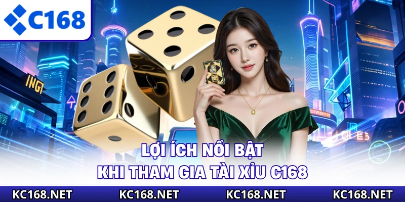 Lợi ích nổi bật khi tham gia tài xỉu C168