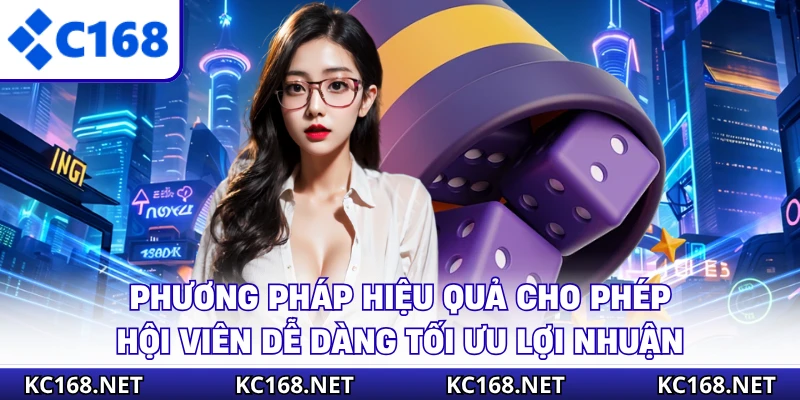 Phương pháp hiệu quả cho phép hội viên dễ dàng tối ưu lợi nhuận