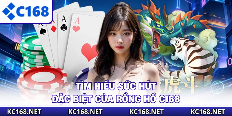 Tìm hiểu sức hút đặc biệt của rồng hổ C168